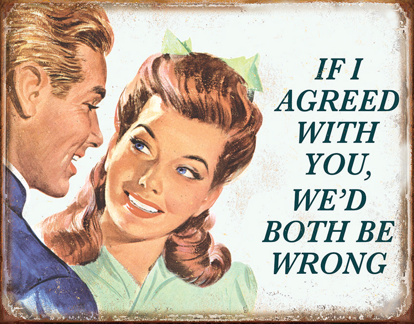 Tin Signs If I Agreed With You 1942